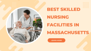 Best Skilled Nursing Facilities in Massachusetts: Excellence in Care