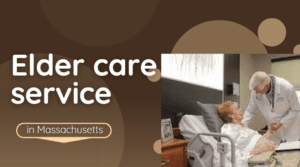 Elder Care Services in Massachusetts: Ensuring Comfort and Dignity